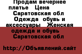 Продам вечернее платье › Цена ­ 9 000 - Саратовская обл. Одежда, обувь и аксессуары » Женская одежда и обувь   . Саратовская обл.